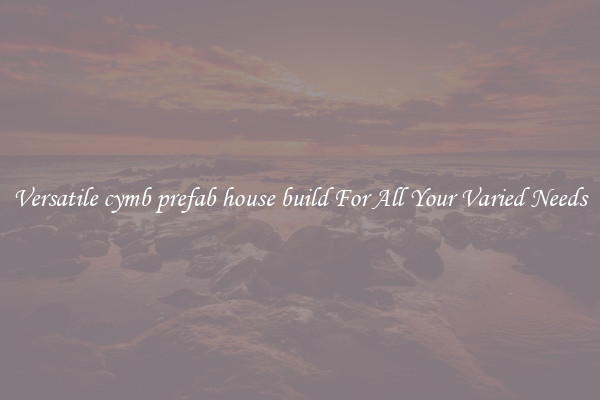 Versatile cymb prefab house build For All Your Varied Needs
