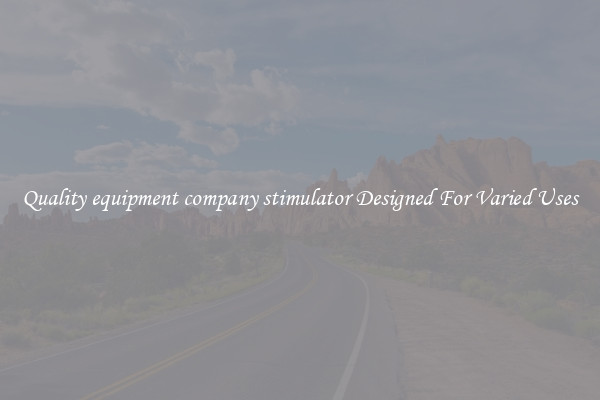 Quality equipment company stimulator Designed For Varied Uses