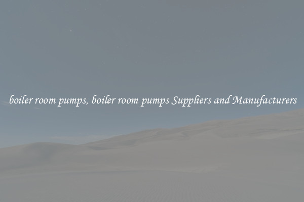 boiler room pumps, boiler room pumps Suppliers and Manufacturers