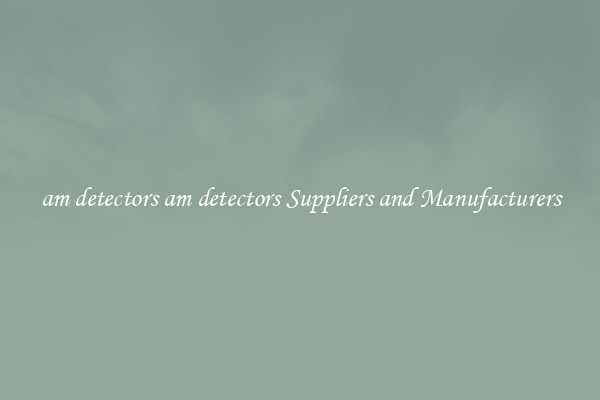 am detectors am detectors Suppliers and Manufacturers