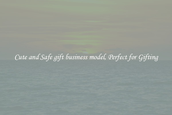 Cute and Safe gift business model, Perfect for Gifting