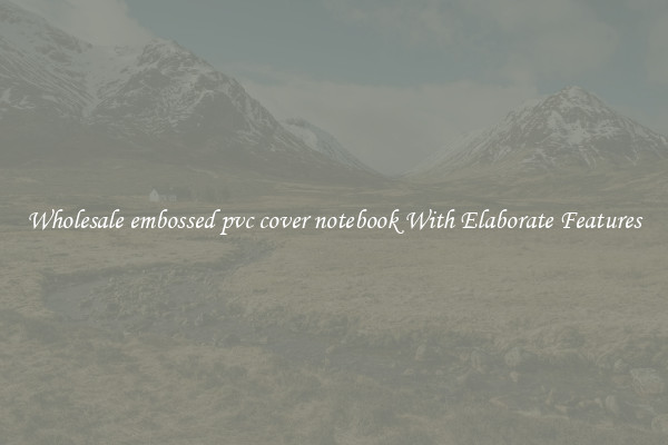 Wholesale embossed pvc cover notebook With Elaborate Features