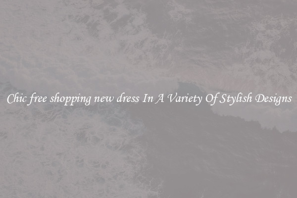 Chic free shopping new dress In A Variety Of Stylish Designs