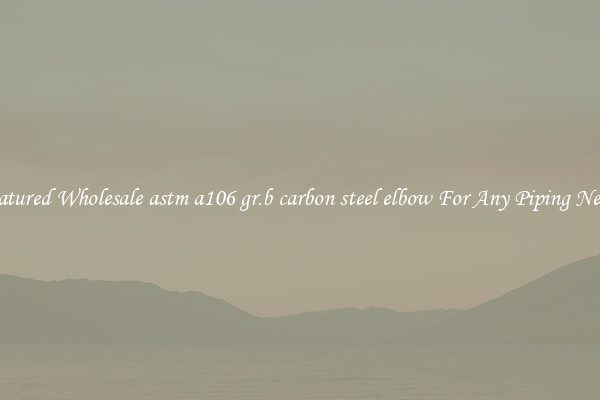 Featured Wholesale astm a106 gr.b carbon steel elbow For Any Piping Needs