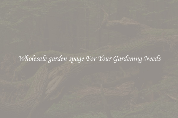 Wholesale garden spage For Your Gardening Needs