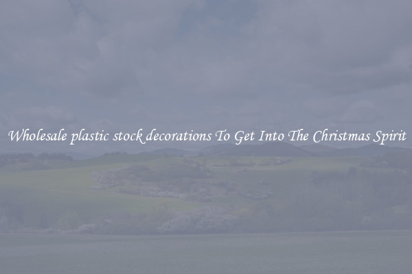 Wholesale plastic stock decorations To Get Into The Christmas Spirit