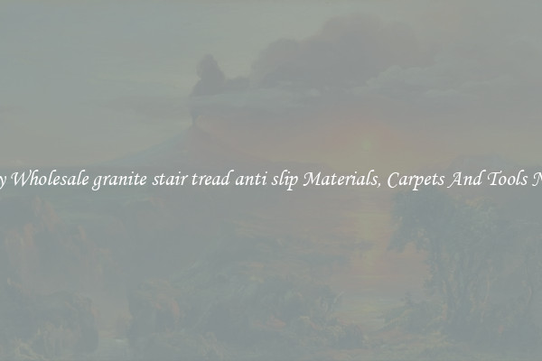 Buy Wholesale granite stair tread anti slip Materials, Carpets And Tools Now
