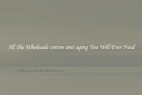 All The Wholesale cotton anti aging You Will Ever Need