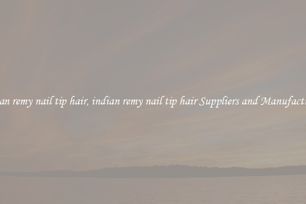 indian remy nail tip hair, indian remy nail tip hair Suppliers and Manufacturers