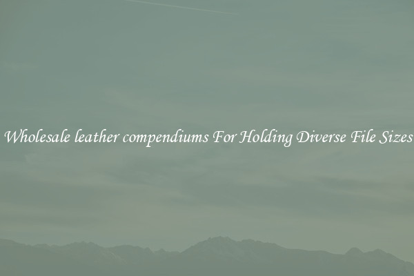 Wholesale leather compendiums For Holding Diverse File Sizes
