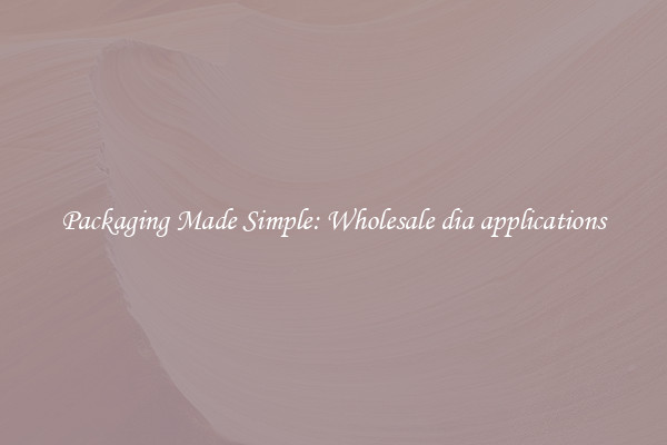 Packaging Made Simple: Wholesale dia applications