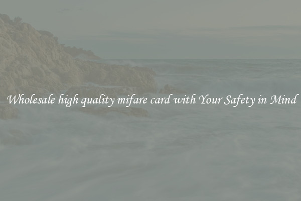 Wholesale high quality mifare card with Your Safety in Mind