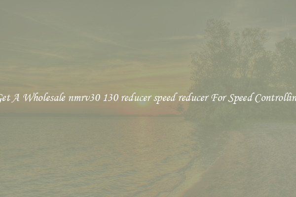 Get A Wholesale nmrv30 130 reducer speed reducer For Speed Controlling