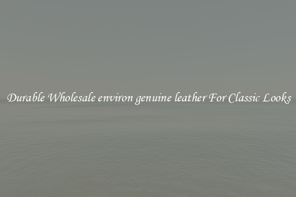 Durable Wholesale environ genuine leather For Classic Looks
