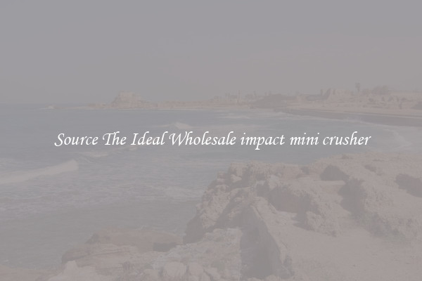 Source The Ideal Wholesale impact mini crusher