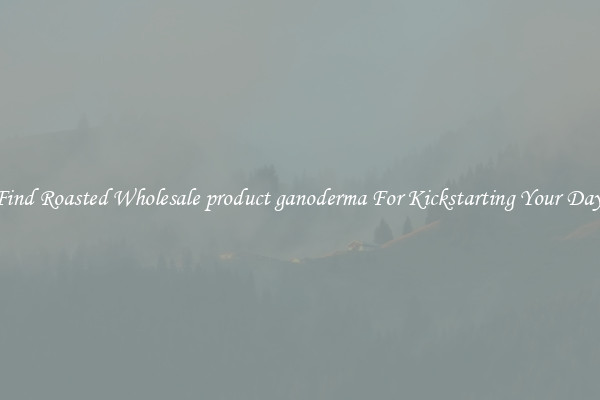 Find Roasted Wholesale product ganoderma For Kickstarting Your Day 