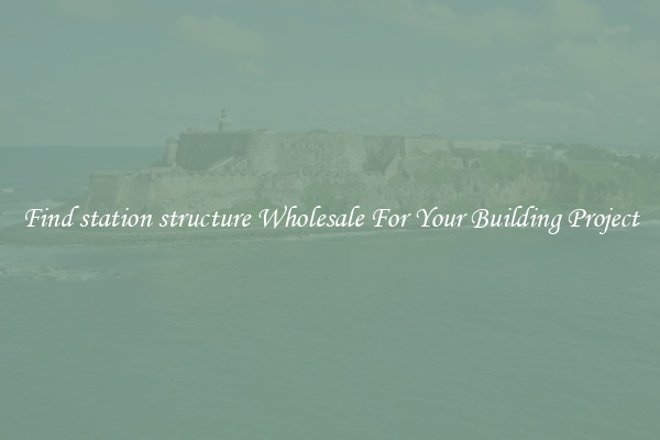 Find station structure Wholesale For Your Building Project