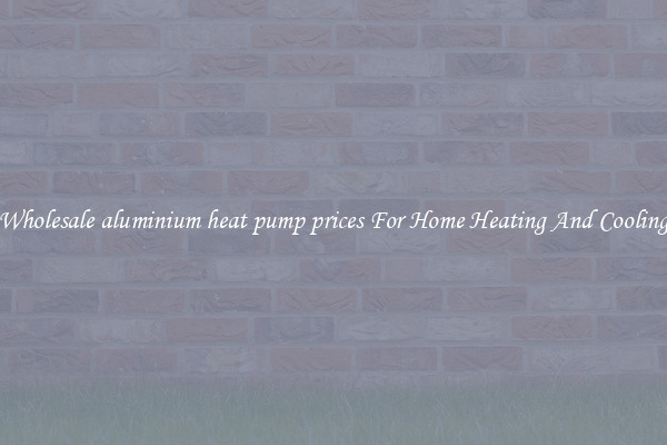 Wholesale aluminium heat pump prices For Home Heating And Cooling