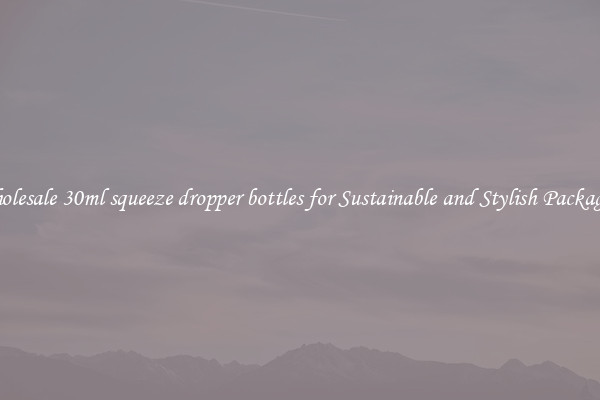 Wholesale 30ml squeeze dropper bottles for Sustainable and Stylish Packaging