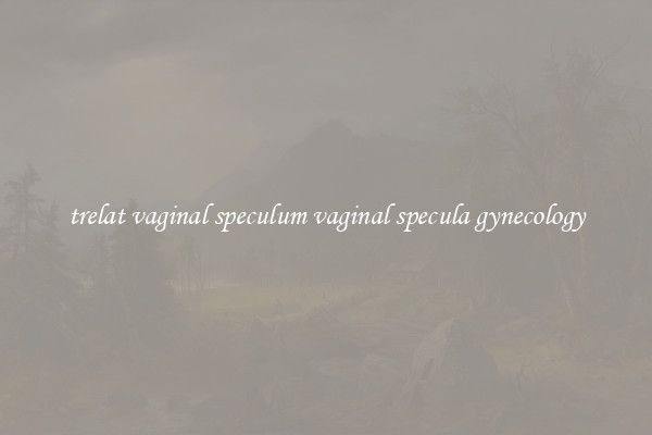 trelat vaginal speculum vaginal specula gynecology