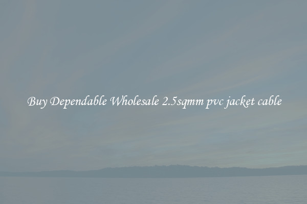 Buy Dependable Wholesale 2.5sqmm pvc jacket cable