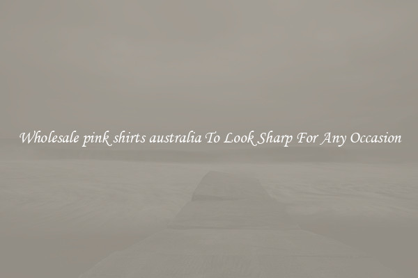Wholesale pink shirts australia To Look Sharp For Any Occasion