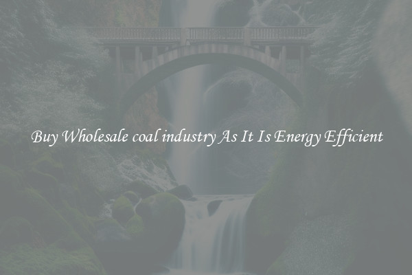 Buy Wholesale coal industry As It Is Energy Efficient