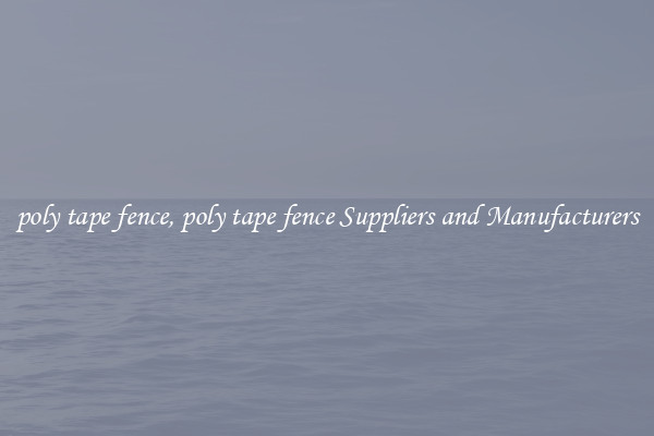 poly tape fence, poly tape fence Suppliers and Manufacturers