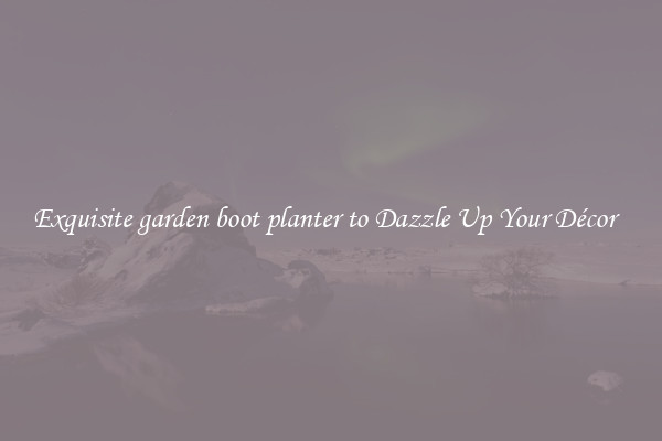 Exquisite garden boot planter to Dazzle Up Your Décor  
