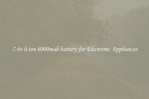 7.4v li ion 6000mah battery for Electronic Appliances