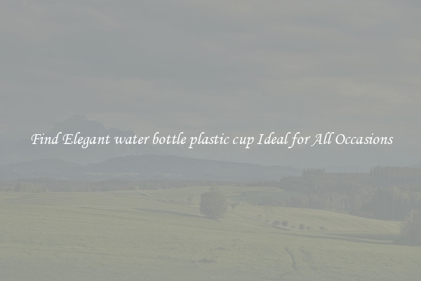 Find Elegant water bottle plastic cup Ideal for All Occasions
