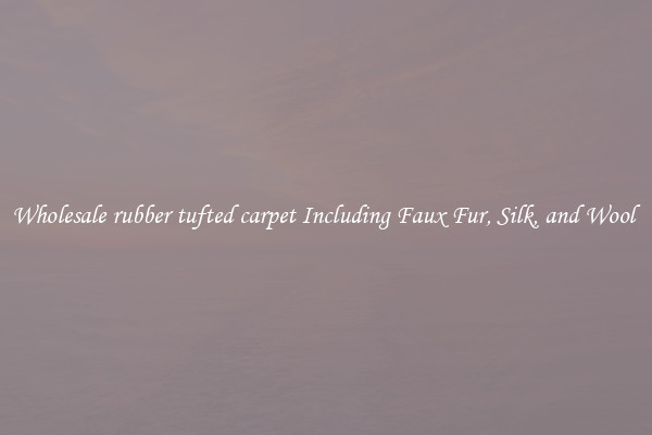 Wholesale rubber tufted carpet Including Faux Fur, Silk, and Wool 