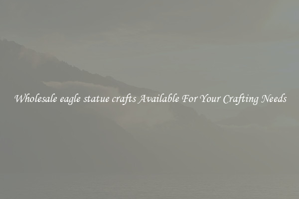 Wholesale eagle statue crafts Available For Your Crafting Needs