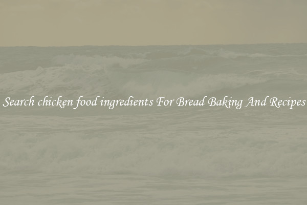 Search chicken food ingredients For Bread Baking And Recipes