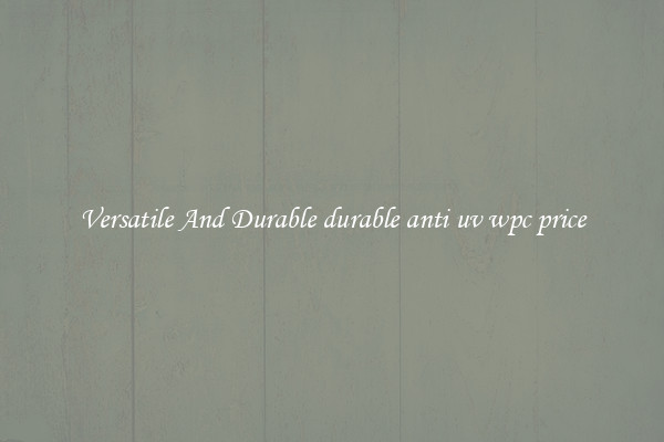 Versatile And Durable durable anti uv wpc price