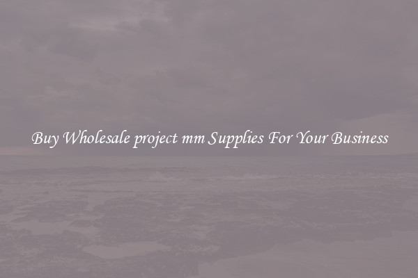 Buy Wholesale project mm Supplies For Your Business