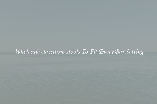 Wholesale classroom stools To Fit Every Bar Setting
