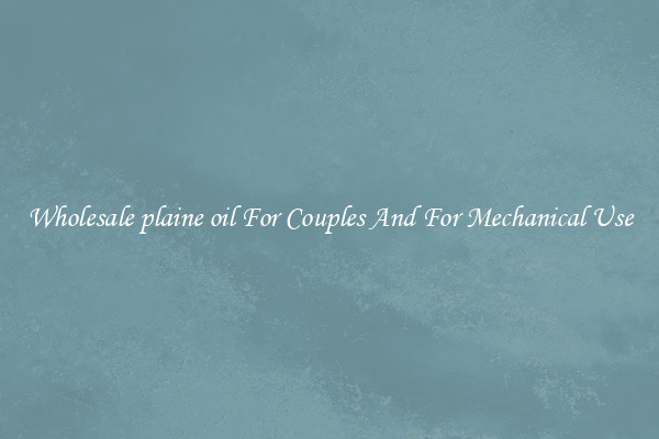 Wholesale plaine oil For Couples And For Mechanical Use
