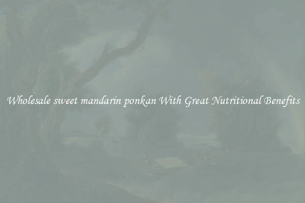 Wholesale sweet mandarin ponkan With Great Nutritional Benefits