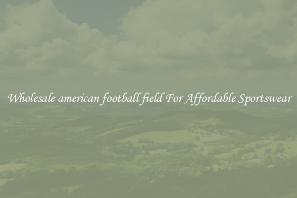 Wholesale american football field For Affordable Sportswear