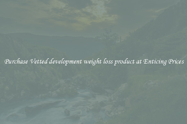 Purchase Vetted development weight loss product at Enticing Prices