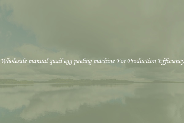 Wholesale manual quail egg peeling machine For Production Efficiency