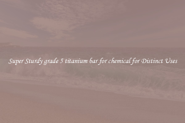 Super Sturdy grade 5 titanium bar for chemical for Distinct Uses