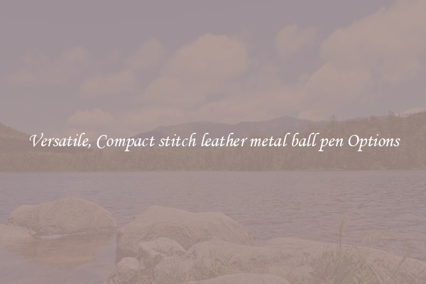 Versatile, Compact stitch leather metal ball pen Options
