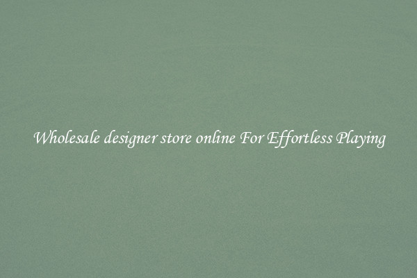 Wholesale designer store online For Effortless Playing
