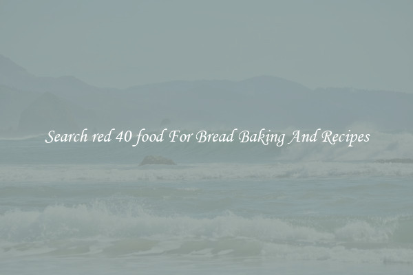 Search red 40 food For Bread Baking And Recipes