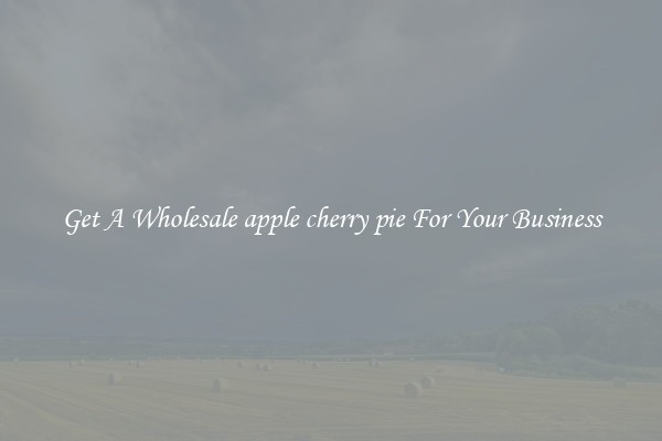 Get A Wholesale apple cherry pie For Your Business