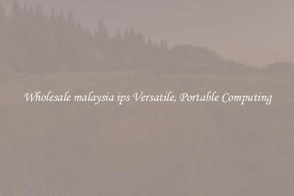Wholesale malaysia ips Versatile, Portable Computing