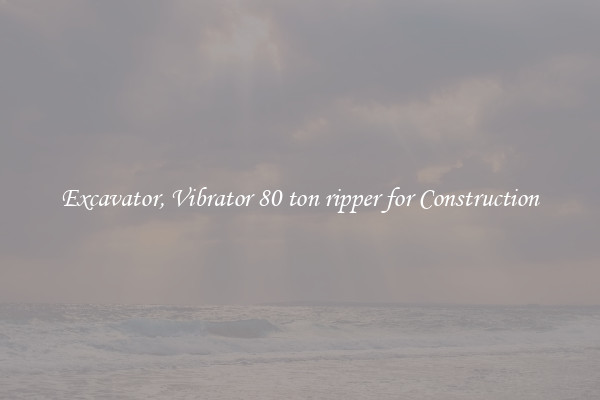 Excavator, Vibrator 80 ton ripper for Construction