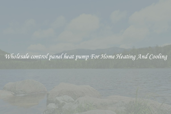 Wholesale control panel heat pump For Home Heating And Cooling